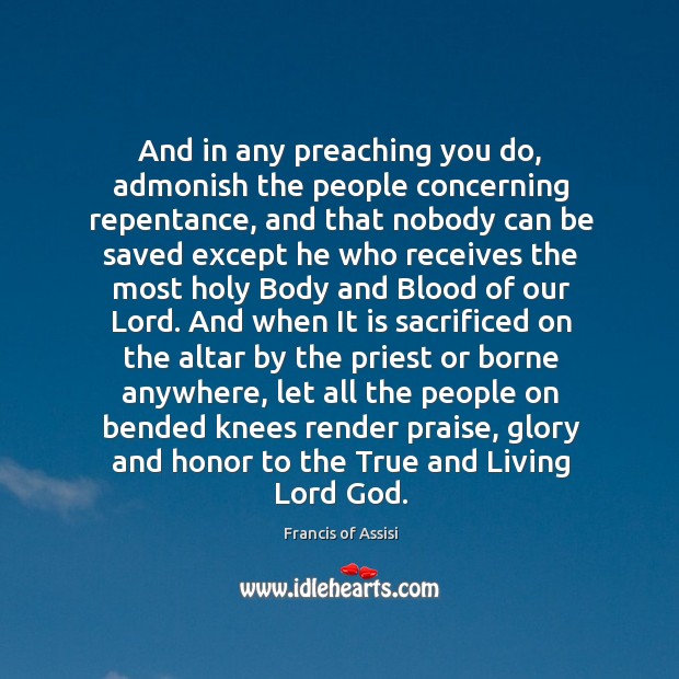 And in any preaching you do, admonish the people concerning repentance, and Francis of Assisi Picture Quote