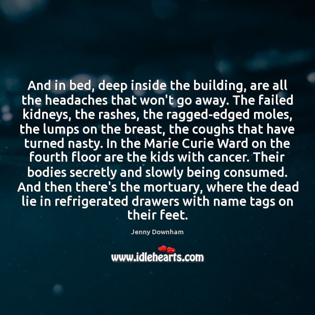And in bed, deep inside the building, are all the headaches that Jenny Downham Picture Quote