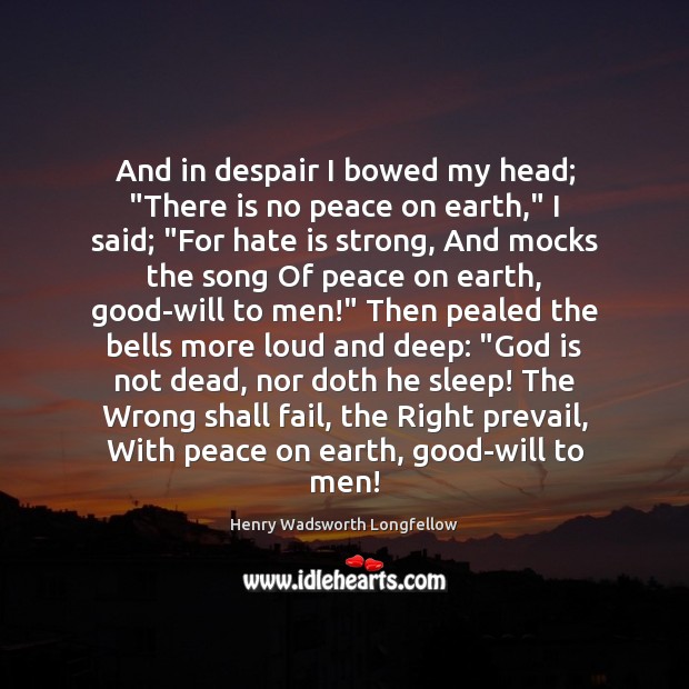 And in despair I bowed my head; “There is no peace on Henry Wadsworth Longfellow Picture Quote