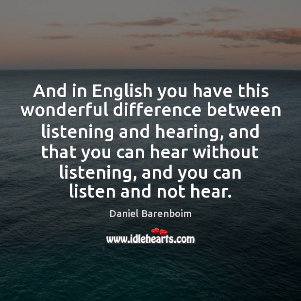 And in English you have this wonderful difference between listening and hearing, Daniel Barenboim Picture Quote