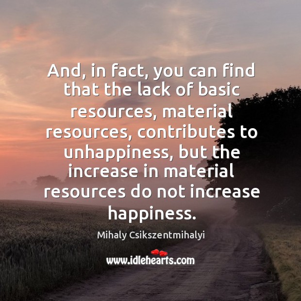 And, in fact, you can find that the lack of basic resources, material resources Mihaly Csikszentmihalyi Picture Quote