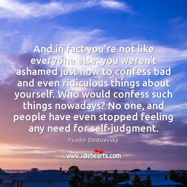 And in fact you’re not like everyone else: you weren’t ashamed just Fyodor Dostoevsky Picture Quote