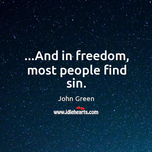 …And in freedom, most people find sin. John Green Picture Quote