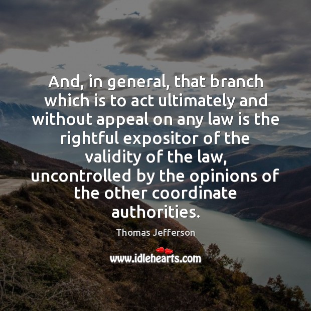 And, in general, that branch which is to act ultimately and without Thomas Jefferson Picture Quote