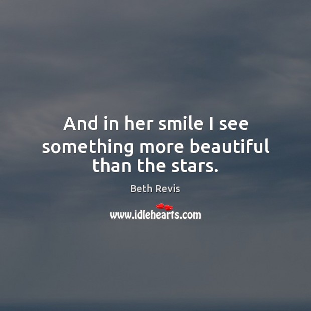 And in her smile I see something more beautiful than the stars. Beth Revis Picture Quote