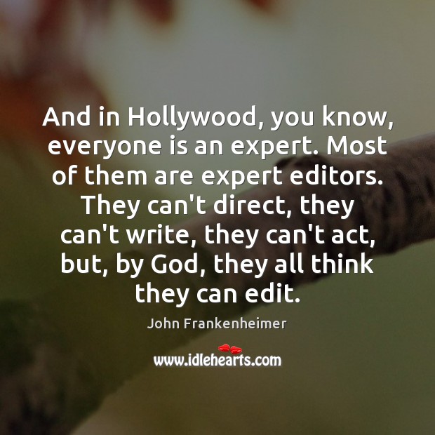 And in Hollywood, you know, everyone is an expert. Most of them John Frankenheimer Picture Quote