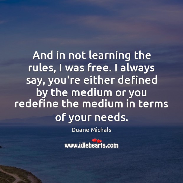And in not learning the rules, I was free. I always say, Image