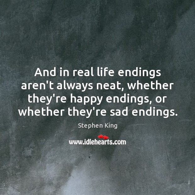 And in real life endings aren’t always neat, whether they’re happy endings, Image