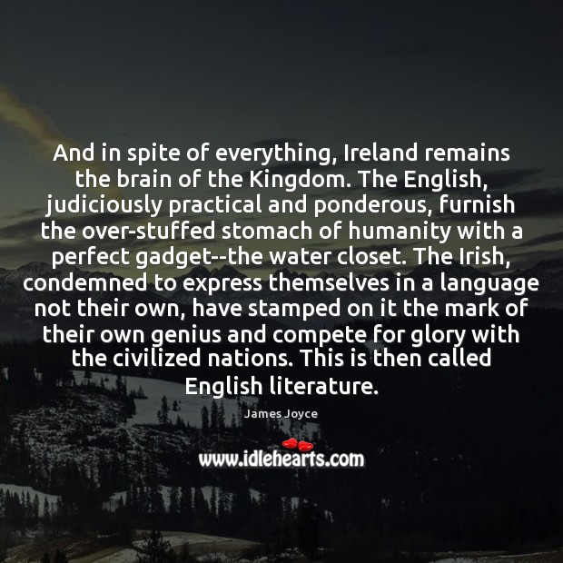 And in spite of everything, Ireland remains the brain of the Kingdom. James Joyce Picture Quote