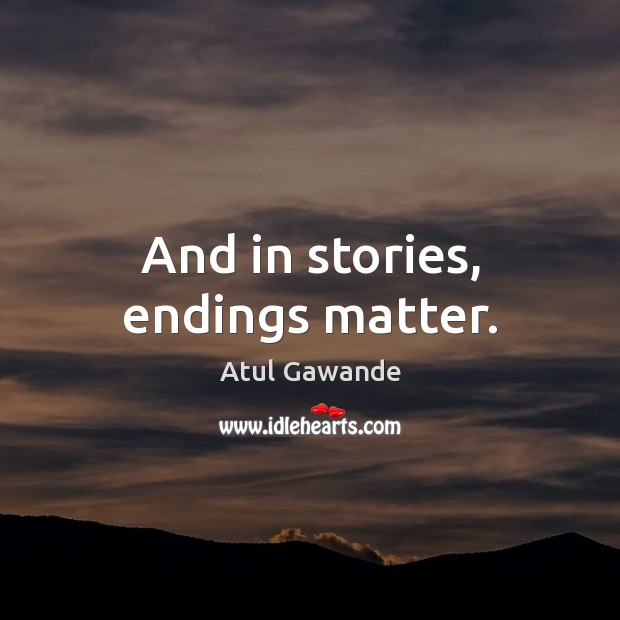 And in stories, endings matter. Image