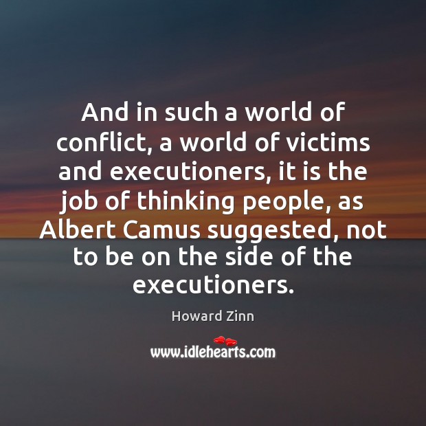 And in such a world of conflict, a world of victims and Howard Zinn Picture Quote