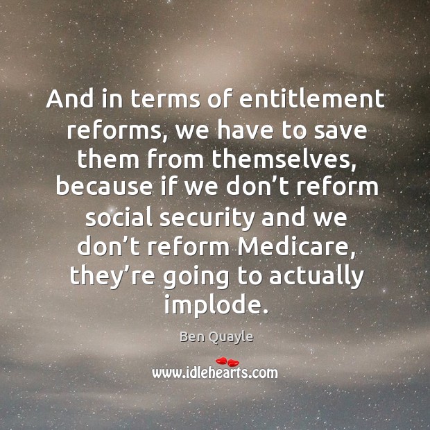 And in terms of entitlement reforms, we have to save them from themselves Ben Quayle Picture Quote