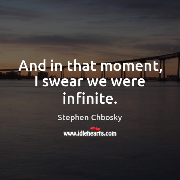 And in that moment, I swear we were infinite. Stephen Chbosky Picture Quote