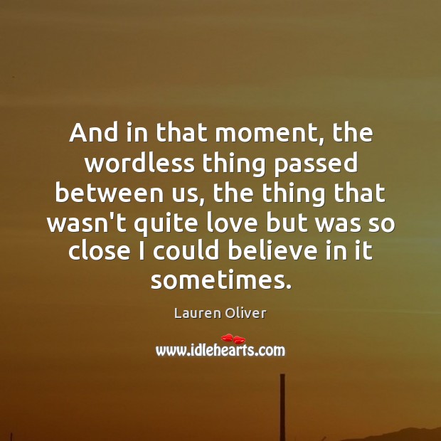 And in that moment, the wordless thing passed between us, the thing Lauren Oliver Picture Quote