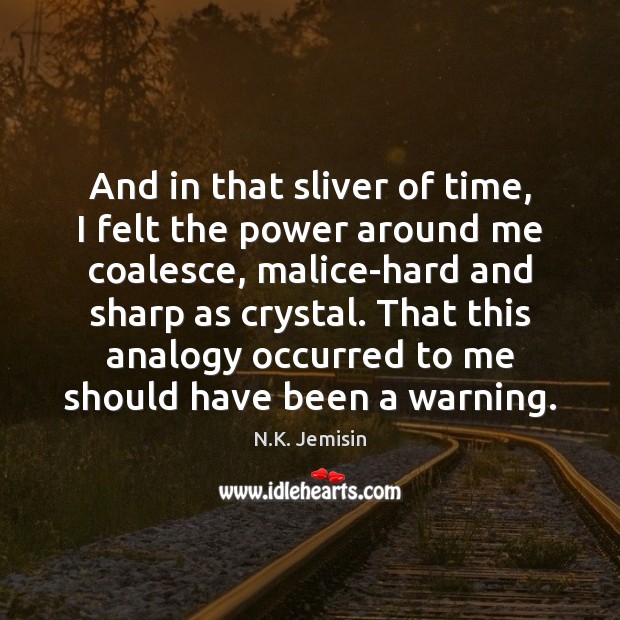 And in that sliver of time, I felt the power around me N.K. Jemisin Picture Quote