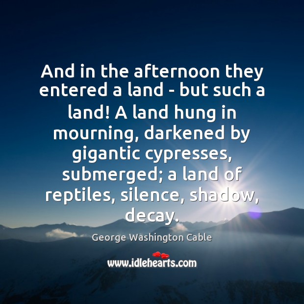 And in the afternoon they entered a land – but such a George Washington Cable Picture Quote