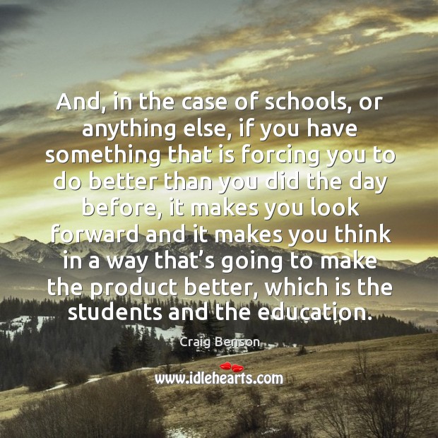 And, in the case of schools, or anything else, if you have something that is forcing you Craig Benson Picture Quote