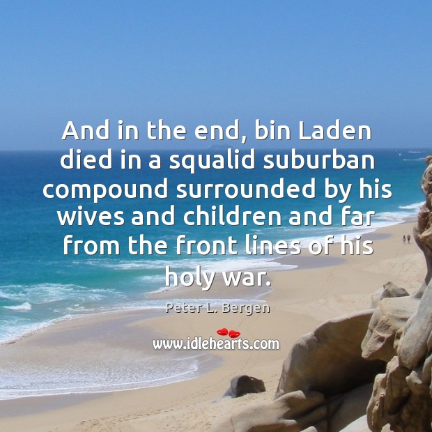 And in the end, bin laden died in a squalid suburban compound surrounded by his Peter L. Bergen Picture Quote