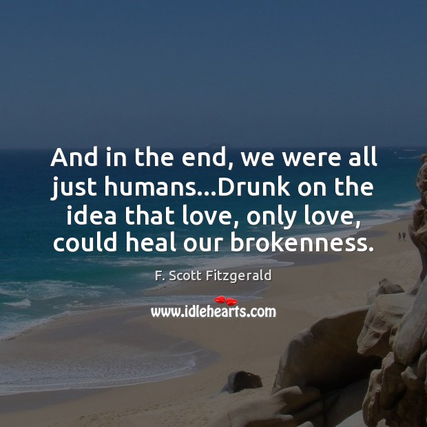 And in the end, we were all just humans…Drunk on the Heal Quotes Image