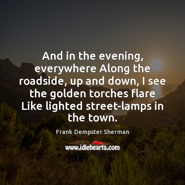 And in the evening, everywhere Along the roadside, up and down, I Image