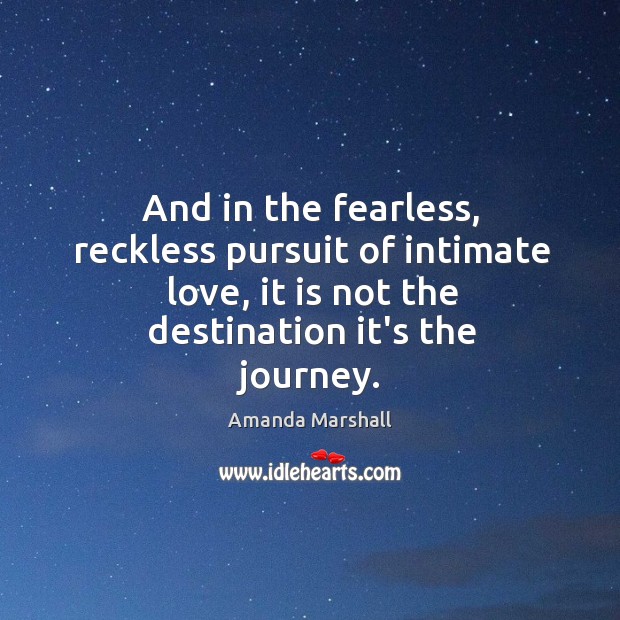 And in the fearless, reckless pursuit of intimate love, it is not Amanda Marshall Picture Quote