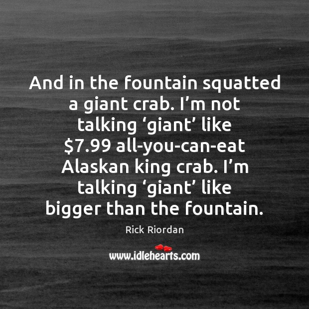 And in the fountain squatted a giant crab. I’m not talking ‘ Rick Riordan Picture Quote