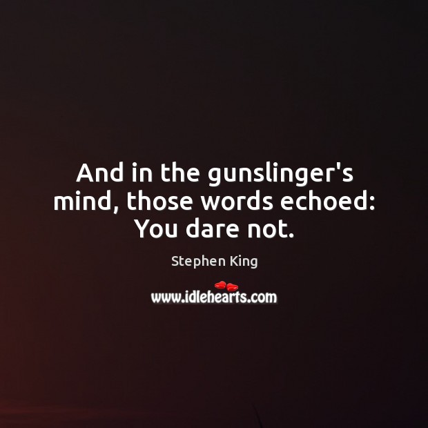 And in the gunslinger’s mind, those words echoed: You dare not. Image