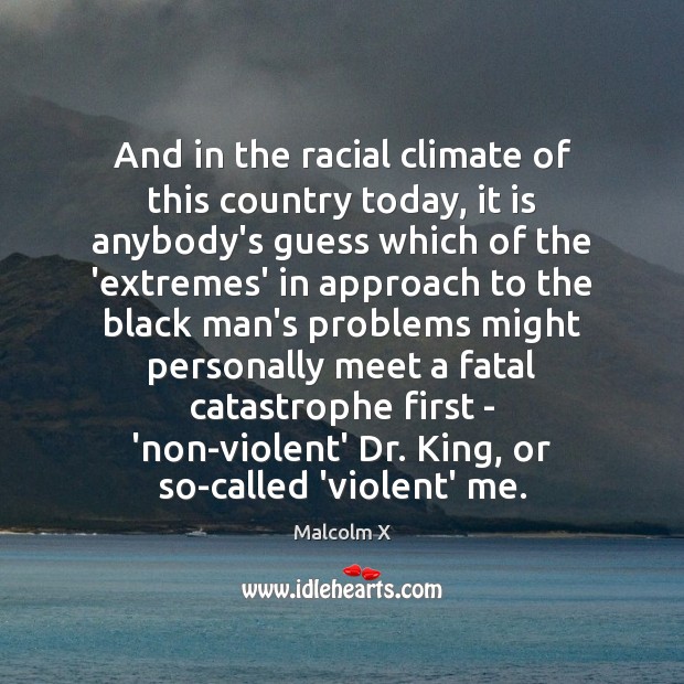 And in the racial climate of this country today, it is anybody’s Malcolm X Picture Quote