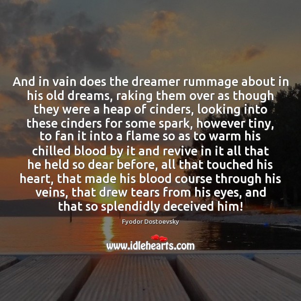 And in vain does the dreamer rummage about in his old dreams, Fyodor Dostoevsky Picture Quote