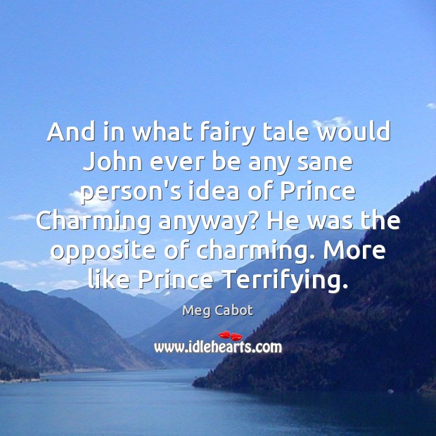 And in what fairy tale would John ever be any sane person’s Meg Cabot Picture Quote