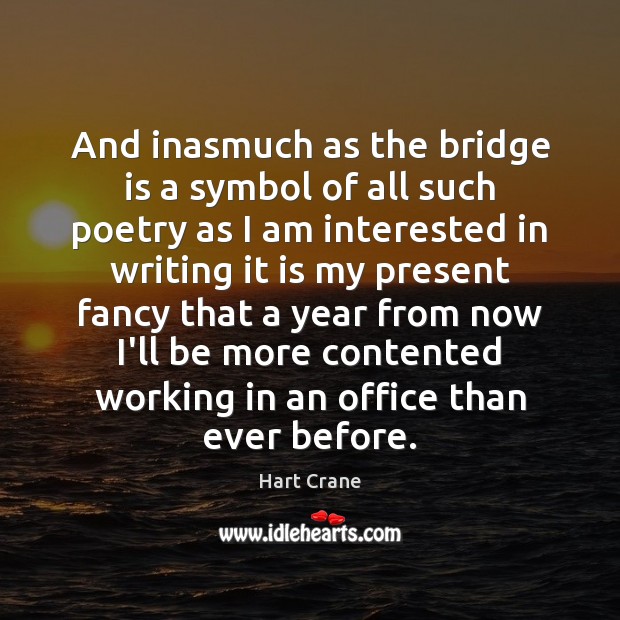 And inasmuch as the bridge is a symbol of all such poetry Hart Crane Picture Quote