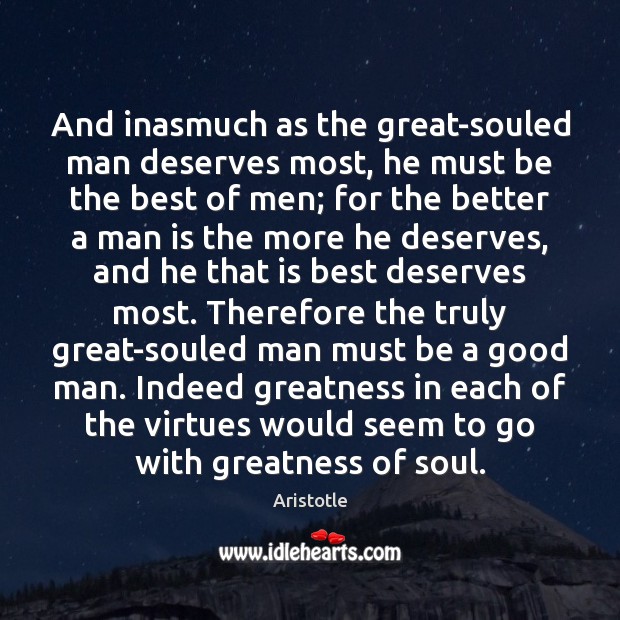 And inasmuch as the great-souled man deserves most, he must be the Men Quotes Image