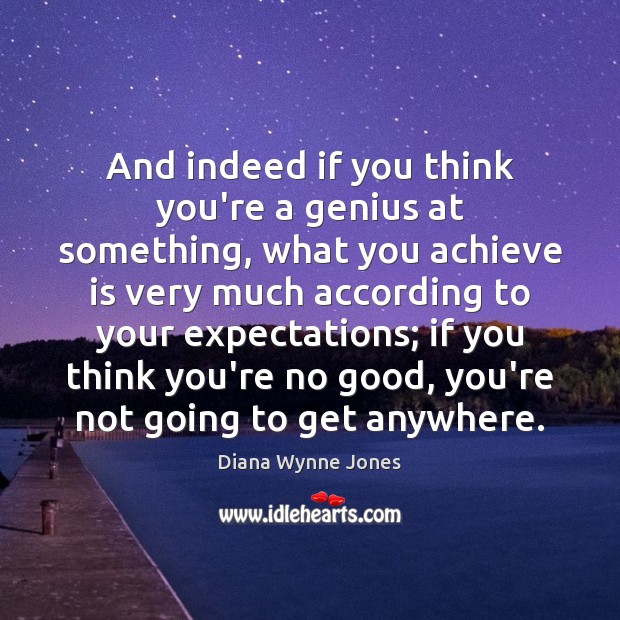 And indeed if you think you’re a genius at something, what you Diana Wynne Jones Picture Quote