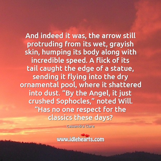 And indeed it was, the arrow still protruding from its wet, grayish Cassandra Clare Picture Quote
