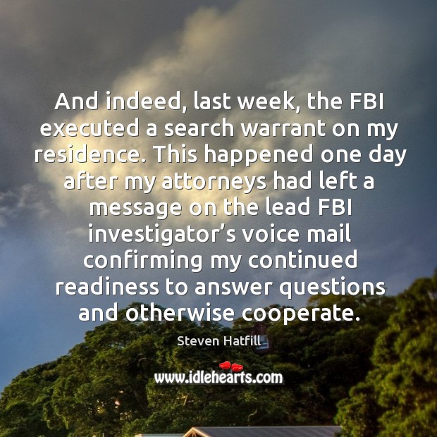 And indeed, last week, the fbi executed a search warrant on my residence. Steven Hatfill Picture Quote