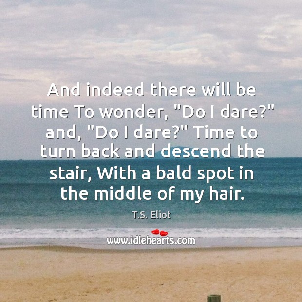 And indeed there will be time To wonder, “Do I dare?” and, “ Image