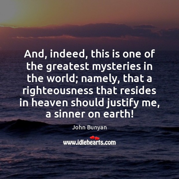 And, indeed, this is one of the greatest mysteries in the world; John Bunyan Picture Quote