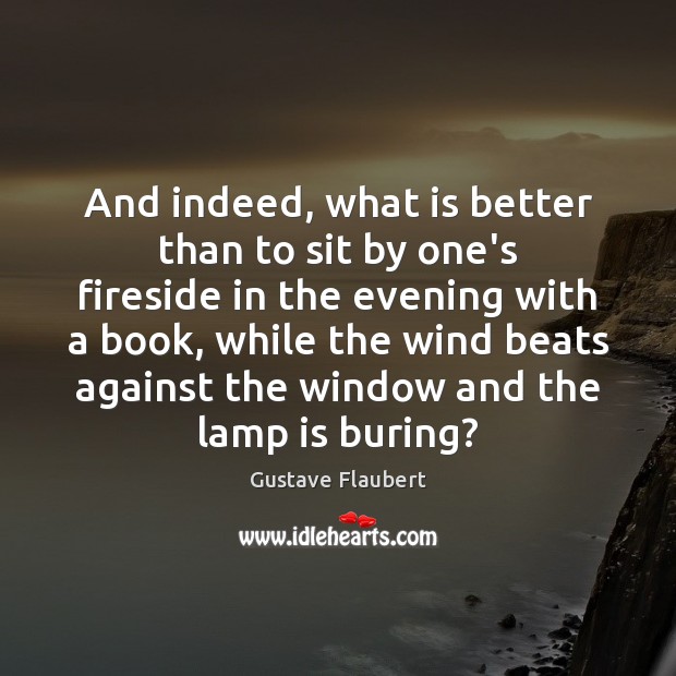And indeed, what is better than to sit by one’s fireside in Gustave Flaubert Picture Quote