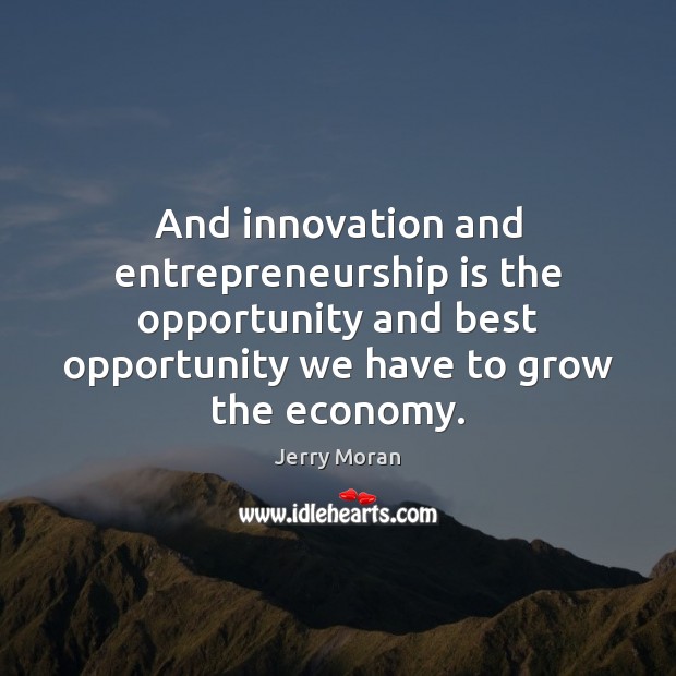 And innovation and entrepreneurship is the opportunity and best opportunity we have Entrepreneurship Quotes Image
