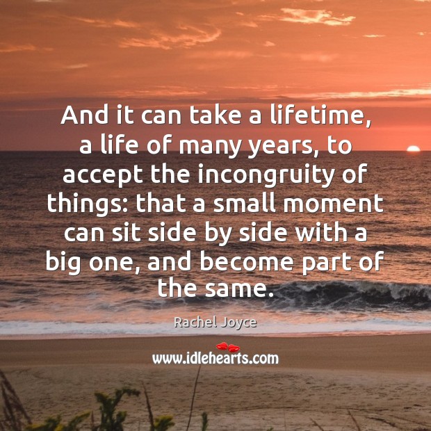 And it can take a lifetime, a life of many years, to Rachel Joyce Picture Quote