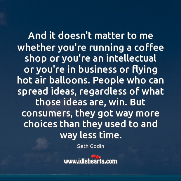 And it doesn’t matter to me whether you’re running a coffee shop Seth Godin Picture Quote