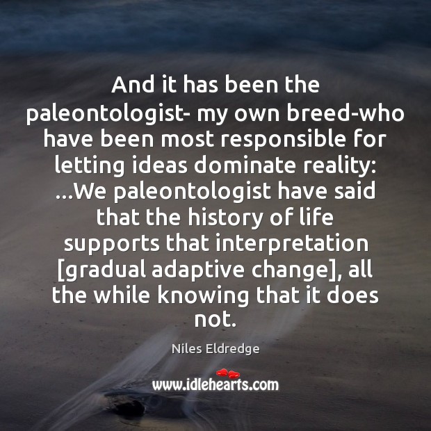 And it has been the paleontologist- my own breed-who have been most Niles Eldredge Picture Quote