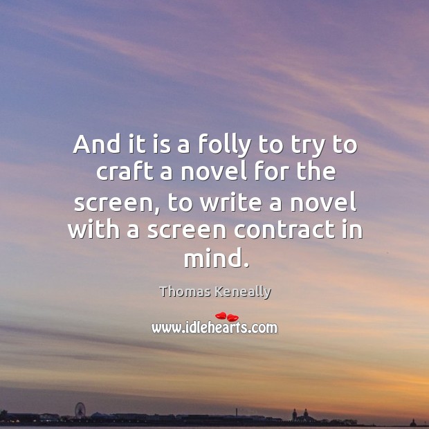 And it is a folly to try to craft a novel for the screen, to write a novel with a screen contract in mind. Image