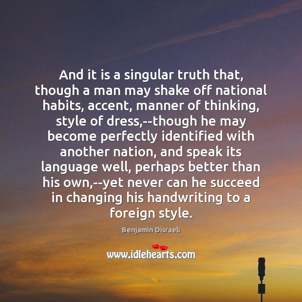 And it is a singular truth that, though a man may shake Benjamin Disraeli Picture Quote