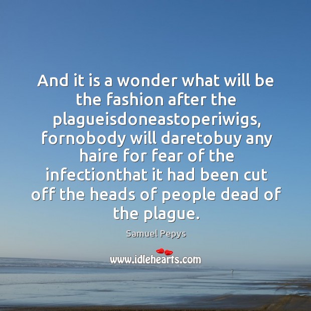 And it is a wonder what will be the fashion after the Samuel Pepys Picture Quote