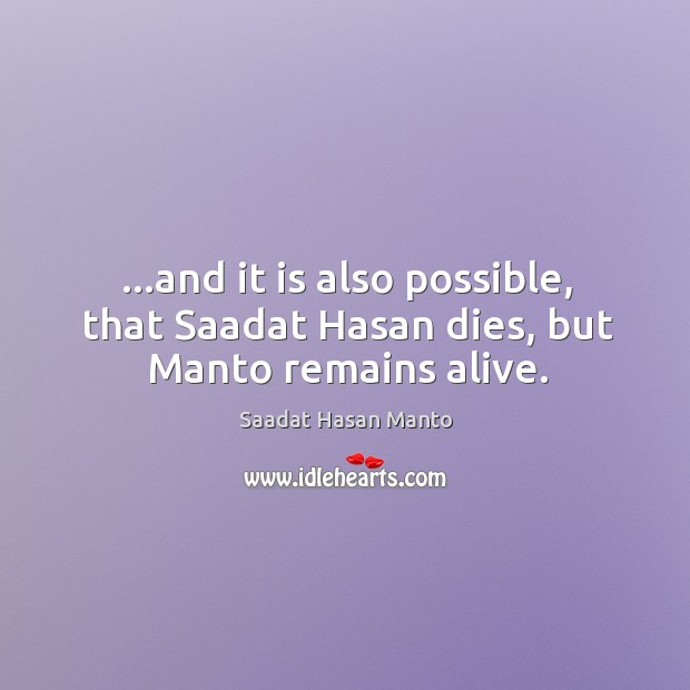 …and it is also possible, that Saadat Hasan dies, but Manto remains alive. Saadat Hasan Manto Picture Quote