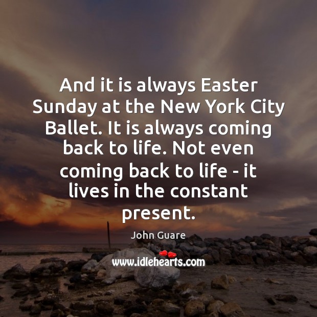 And it is always Easter Sunday at the New York City Ballet. John Guare Picture Quote