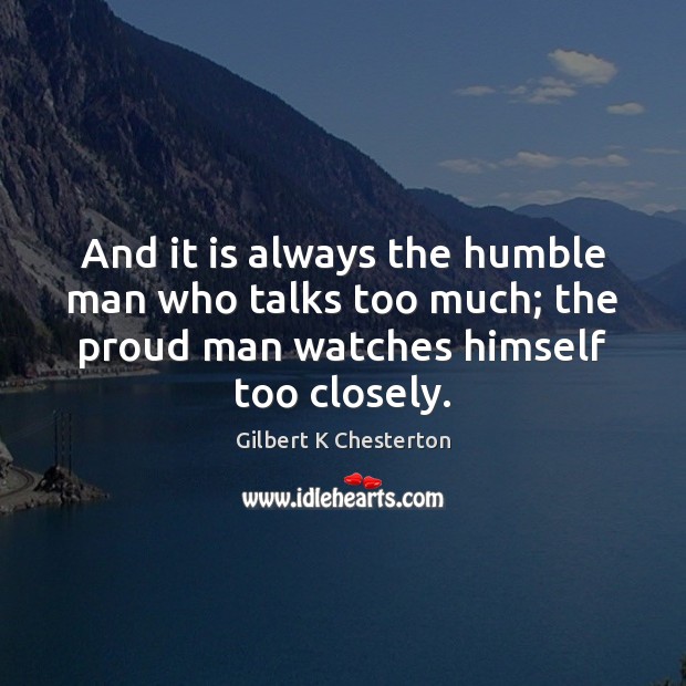 And it is always the humble man who talks too much; the Image