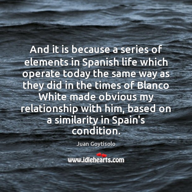 And it is because a series of elements in Spanish life which Juan Goytisolo Picture Quote