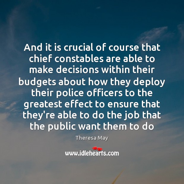 And it is crucial of course that chief constables are able to Theresa May Picture Quote